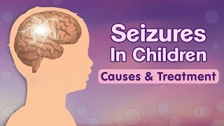 Seizures in Children – Causes Signs Risks and Treatment [upl. by Noivad131]