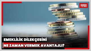 Emeklilik dilekçesini ne zaman vermek avantajlı Yüksek emekli maaşı için ne zaman emekli olmalı [upl. by Nnazus]