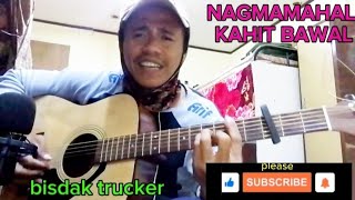 NAGMAMAHAL KAHIT BAWALcoverbisdak truckerforentertainmentpurposesonly nocopyrightmusic [upl. by Ender422]