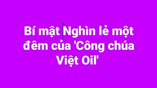 Bí mật Nghìn lẻ một đêm của Công chúa Việt Oil [upl. by Denn]