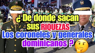 ¿DE DONDE SACAN SUS RIQUEZAS LOS CORONELES CAPITANES Y GENERALES DE LA REPÚBLICA DOMINICANA [upl. by Caty]