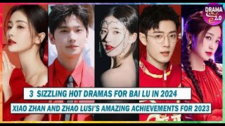 💥Bai Lus 3 Sizzling CDramas For 2024 ll Xiao Zhan amp Zhao Lusis Amazing Achievement For 2023 ll 💥 [upl. by Annel]