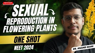 Sexual Reproduction In Flowering Plants  Detailed NCERT Review  NEET 2024  Dr Anand Mani [upl. by Ellened]