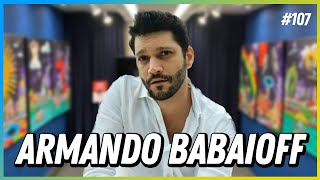 ARMANDO BABAIOFF  PODCAST FALA ORDINÁRIO 107 [upl. by Ailliw529]