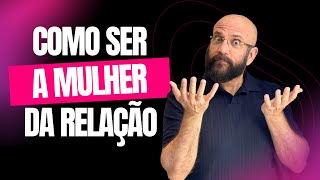 COMO SER A MULHER NA RELAÇÃO  Marcos Lacerda psicólogo [upl. by Neelra]