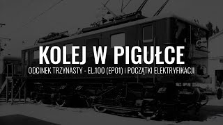 KOLEJ W PIGUŁCE 13  EL100 EP01 I POCZĄTKI ELEKTRYFIKACJI [upl. by Siger449]