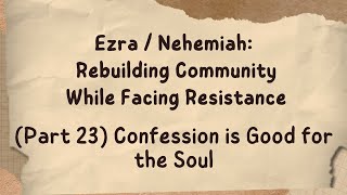 EzraNehemiah Rebuilding Community While Facing Resistance PT 23 Confession is Good for the Soul [upl. by Giglio565]