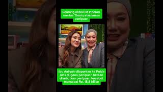 Mertua Thariq dilaporkan atas kasus penipuan thariqhalilintar aaliyah viralvideo [upl. by Fortunio]