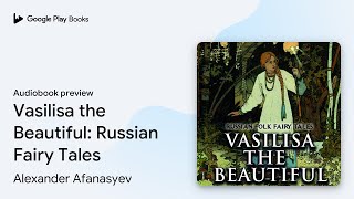 Vasilisa the Beautiful Russian Fairy Tales by Alexander Afanasyev · Audiobook preview [upl. by Matazzoni202]