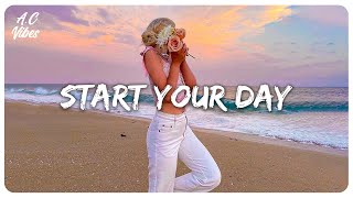 Playlist of songs to start your day  Best songs to boost your mood [upl. by Nehtanhoj]