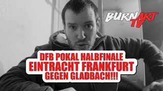 GLADBACH GEGEN EINTRACHT FRANKFURT DFB POKAL HALBFINALE  BURNART TV 499 [upl. by Ynnos]