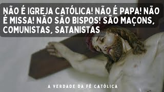 NÃO É A IGREJA CATÓLICA NÃO É PAPA NÃO É MISSA NÃO SÃO BISPOS SÃO MAÇONSCOMUNISTAS SATANISTAS [upl. by Anaylil]