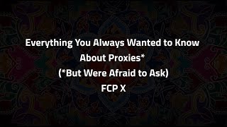 Everything You Always Wanted to Know About Proxies But Were Afraid to Ask FCPX [upl. by Lehte]