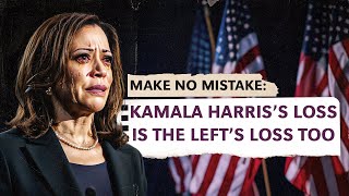 Make No Mistake Kamala Harris’s Loss Is the Left’s Loss Too [upl. by Tecu]