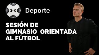 Sesión de Gimnasio Orientada al Fútbol [upl. by Homerus]