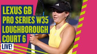 🔴 LIVE Lexus GB ProSeries W35 Loughborough  Court 6  LTA [upl. by Akissej]