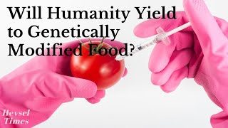 Will Humanity Yield to Genetically Modified Food [upl. by Atiken]