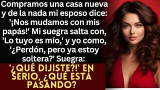 Compramos casa nueva esposo dice ¡Mis papás se mudan Luego Lo tuyo es mío—¿Soy soltera [upl. by Roy]