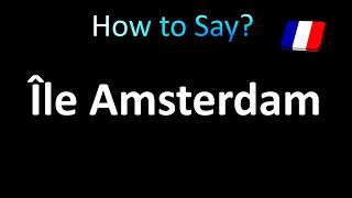 How to Pronounce Île Amsterdam Amsterdam Island Correctly in French [upl. by Cord]