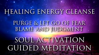 Guided Meditation Activation  Purge amp LET GO of Fear Blame amp Judgment  Healing Energy Cleanse [upl. by Wiebmer]