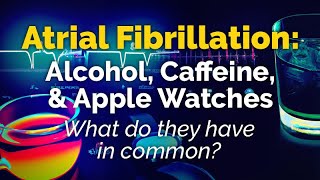 Atrial Fibrillation ALCOHOL CAFFEINE APPLE WATCHES [upl. by Lingwood669]