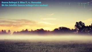 Hazem Beltagui amp Allan V vs Oceanlab  We Are Satellite hazem beltagui intro mashup [upl. by Anitsirc]