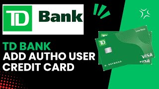 Can I Add an Authorized User to My TD Credit Card Heres How [upl. by Iror]