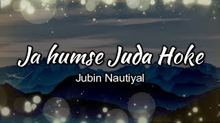 Ja Humse Juda Hoke Lyrics  Jubin Nautiyal  Full HD [upl. by Copland854]