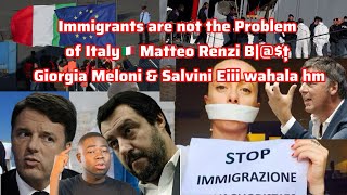 Immigrants are not the Problem of Italy🇮🇹 Matteo Renzi Bț Giorgia Meloni amp Salvini Eiii wahala hm [upl. by Keiko860]