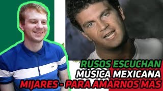 Rusos Reaccionan a LA MÚSICA MEXICANA  MIJARES  PARA AMARNOS MAS  REACCIÓN [upl. by Tema359]