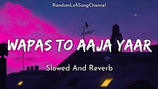 Wapas To Aaja Yaar  Slowed And Reverb  Lofi Song  Shafqat Amanat Ali  Sad Song  RLSC [upl. by Mcleroy300]