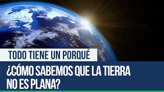 ¿Cómo sabemos que la Tierra no es plana  Todo tiene un porqué [upl. by Holman]