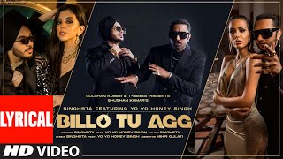 Billo Tu Agg Official Lyrical Song  Singhsta Feat Yo Yo Honey Singh  Bhushan Kumar  Mihir Gulati [upl. by Eicyal]