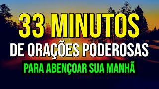 33 MINUTOS DE ORAÇÕES PODEROSAS PARA ABENÇOAR SUA MANHÃ [upl. by Yesdnil]