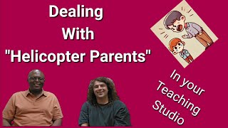 Dealing With quotHelicopter Parentsquot in Your Teaching Studio [upl. by Nalek225]