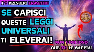 LE 7 LEGGI UNIVERSALI NASCOSTE che CAMBIERANNO la TUA VITA  I 7 Principi Ermetici [upl. by Ellwood987]