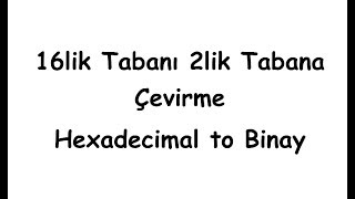 16lik Tabanı 2lik Tabana Çevirme Hexadecimal to Binay [upl. by Zetra]