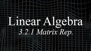 Linear Algebra 321  Matrix Representations Part 1 [upl. by Schuman]