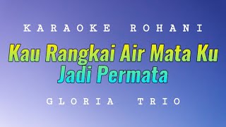 Kau Rangkai Air Mata Ku Jadi Permata Karaoke  Gloria Trio [upl. by Blank660]