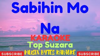 Sabihin Mo Na KARAOKE by Top Suzara [upl. by Knah]