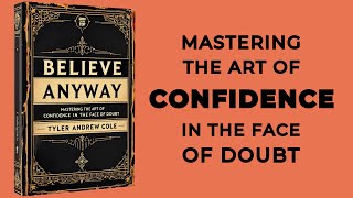 Believe Anyway Mastering The Art Of Confidence In The Face Of Doubt Audiobook [upl. by Nosnirb442]