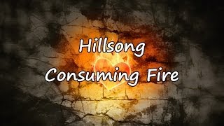 Hillsong  Consuming Fire with lyrics [upl. by Rafat642]