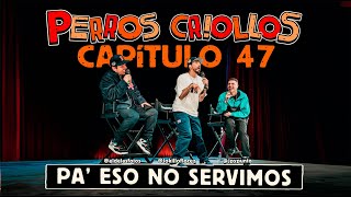 PERROS CRIOLLOS  PA ESO NO SERVIMOS CAP 47 [upl. by Thisbe]