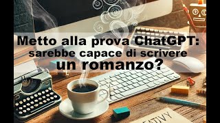 Metto alla prova ChatGPT sarebbe capace di scrivere un romanzo [upl. by Arymahs334]