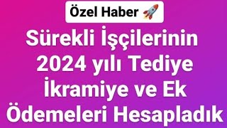 Özel Haber Sürekli İşçilerinin 2024 Yılı Tediye İkramiye ve Ek Ödemeleri Hesapladık [upl. by Akenaj]