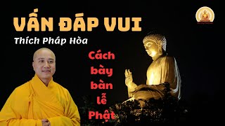 Vấn đáp Thày Thích Pháp Hòa Cách bày bàn để lễ Phật [upl. by Yenahpets]