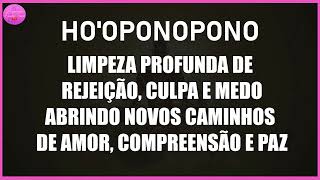 HOOPONOPONO LIMPEZA PROFUNDA DE REJEIÇÃO CULPA E MEDO ABRINDO CAMINHOS DE AMOR COMPREENSÃO E PAZ [upl. by Neelloc]