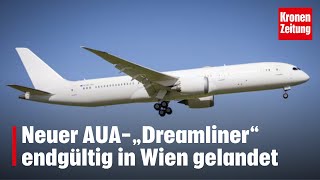 Für die Langstrecke Neuer AUA„Dreamliner“ endgültig in Wien gelandet  kronetv NEWS [upl. by Neomah]