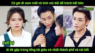 Cô gái đi xem mắt vô tình nói dối để tránh kết hôn ai dè gặp trúng tổng tài giàu có nhất thành phố [upl. by Yrome]