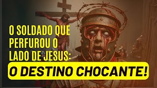 O Soldado que Perfurou Jesus O Destino que Ninguém Esperava [upl. by Adaj]